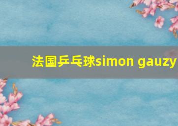 法国乒乓球simon gauzy